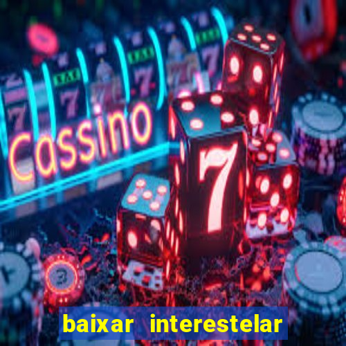 baixar interestelar 4k dublado